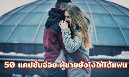 50 แคปชั่นอ่อย ผู้ชายยังไงให้ได้แฟน 2563